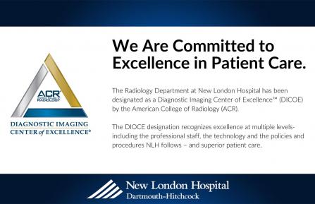 The Radiology Department at New London Hospital has been designated as a Diagnostic Imaging Center of ExcellenceTM (DICOE) by the American College of Radiology (ACR).