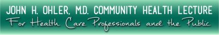 John H. Ohler, MD, Community Health Lecture for Health Care Professionals and the Public